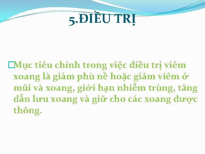 5. ĐIỀU TRỊ �Mục tiêu chính trong việc điều trị viêm xoang là giảm