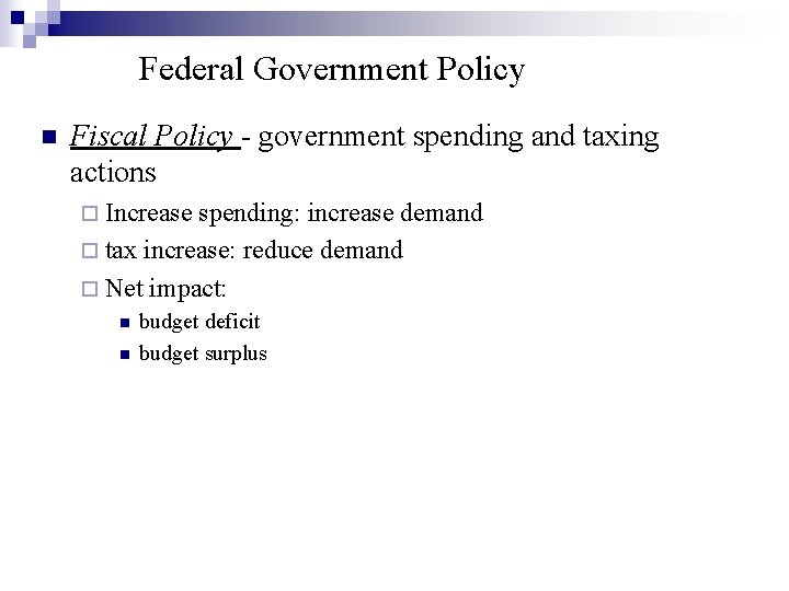 Federal Government Policy n Fiscal Policy - government spending and taxing actions ¨ Increase