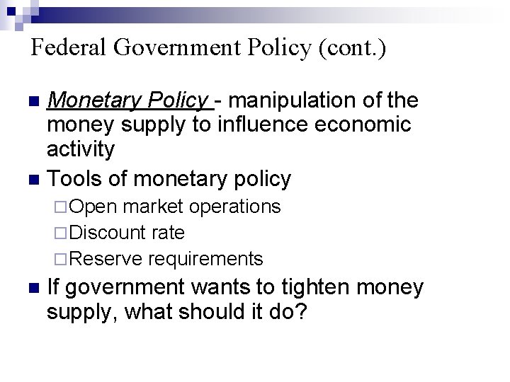 Federal Government Policy (cont. ) Monetary Policy - manipulation of the money supply to