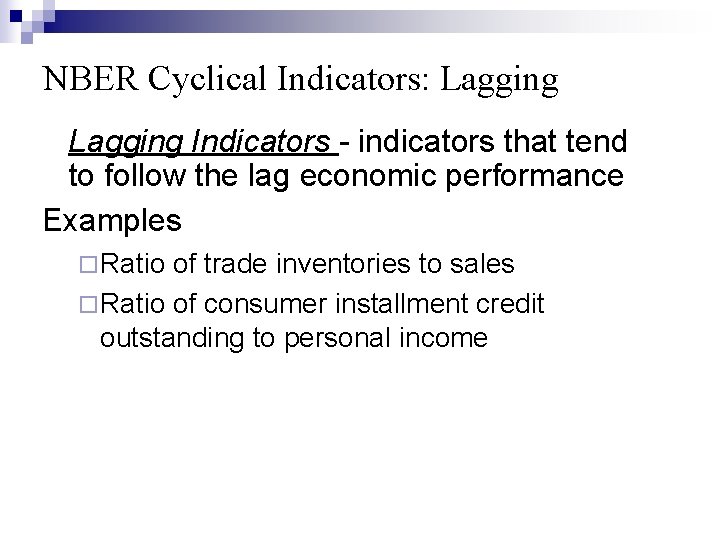 NBER Cyclical Indicators: Lagging Indicators - indicators that tend to follow the lag economic