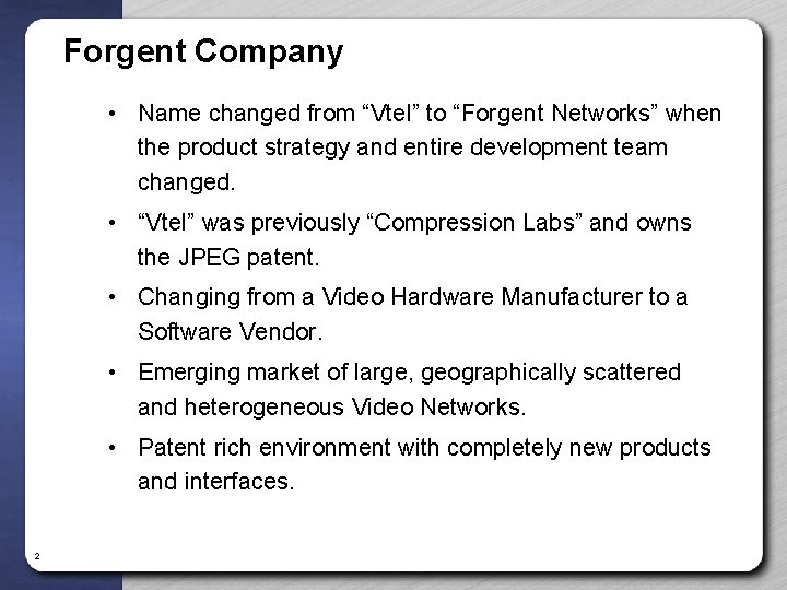 Forgent Company • Name changed from “Vtel” to “Forgent Networks” when the product strategy