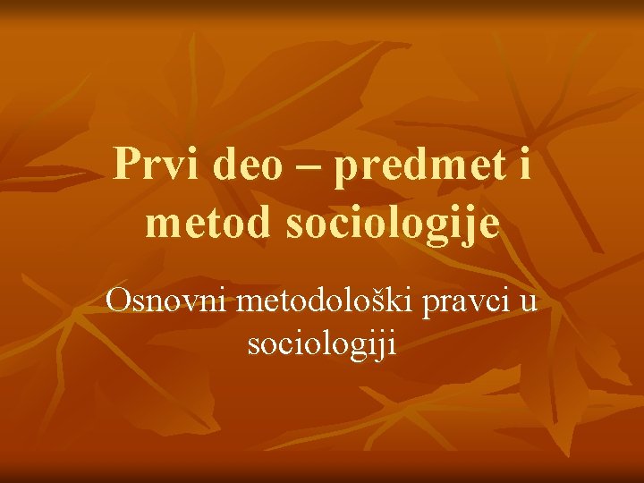 Prvi deo – predmet i metod sociologije Osnovni metodološki pravci u sociologiji 