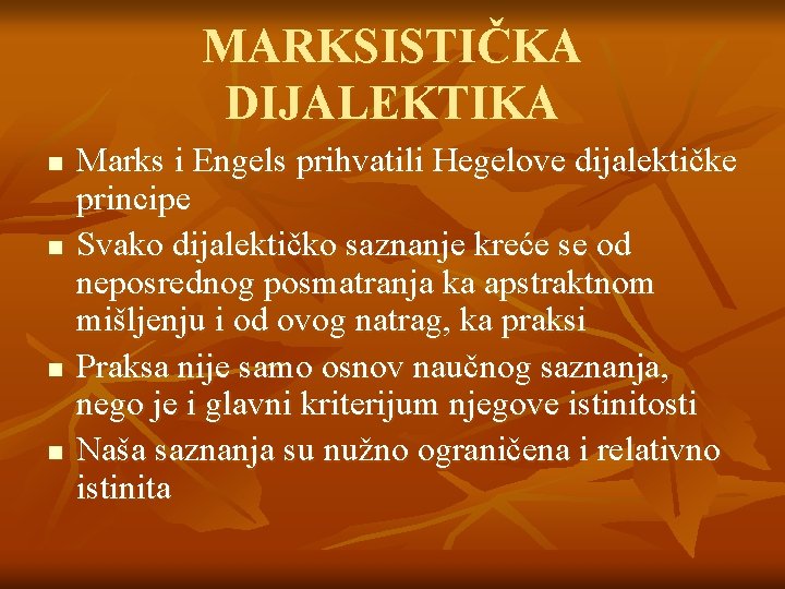 MARKSISTIČKA DIJALEKTIKA n n Marks i Engels prihvatili Hegelove dijalektičke principe Svako dijalektičko saznanje