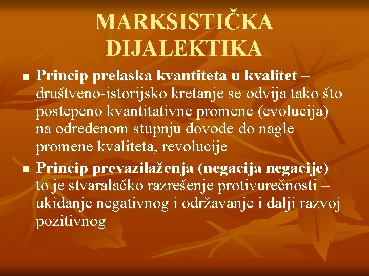 MARKSISTIČKA DIJALEKTIKA n n Princip prelaska kvantiteta u kvalitet – društveno-istorijsko kretanje se odvija