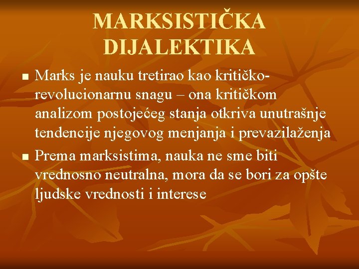 MARKSISTIČKA DIJALEKTIKA n n Marks je nauku tretirao kritičkorevolucionarnu snagu – ona kritičkom analizom