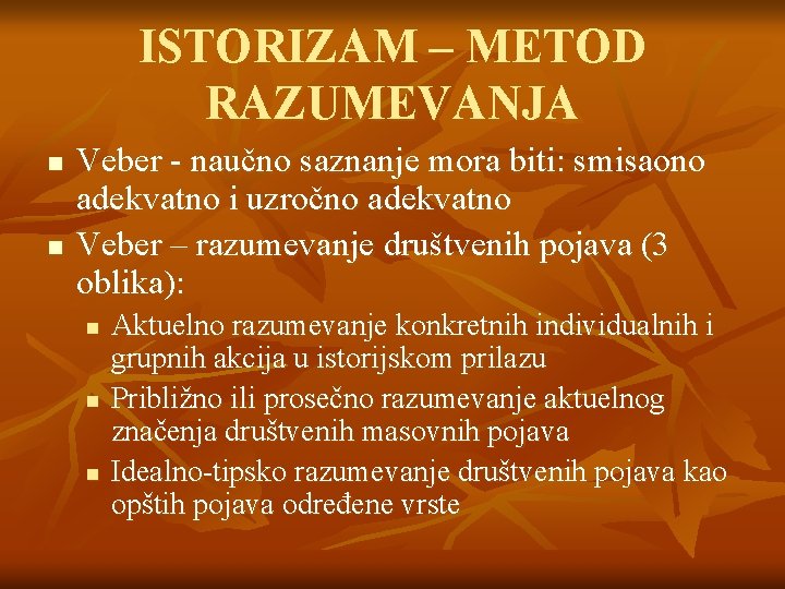 ISTORIZAM – METOD RAZUMEVANJA n n Veber - naučno saznanje mora biti: smisaono adekvatno