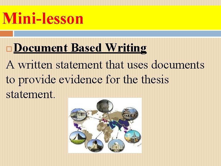 Mini-lesson Document Based Writing A written statement that uses documents to provide evidence for