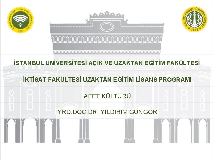 İSTANBUL ÜNİVERSİTESİ AÇIK VE UZAKTAN EĞİTİM FAKÜLTESİ İKTİSAT FAKÜLTESİ UZAKTAN EĞİTİM LİSANS PROGRAMI AFET