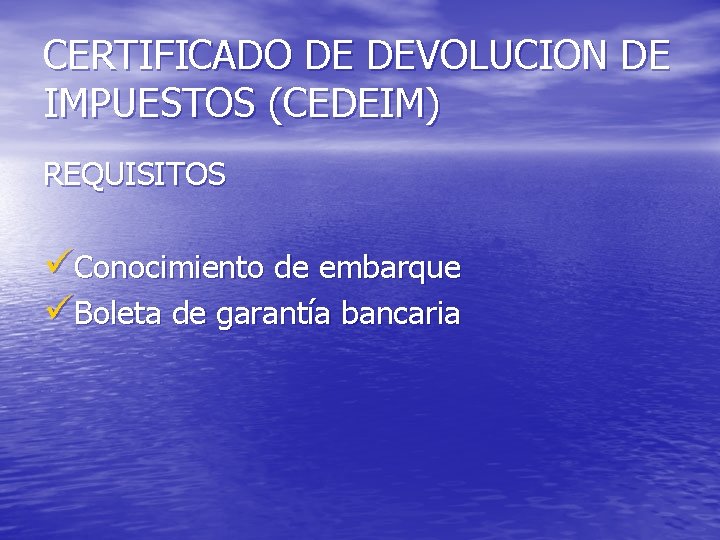 CERTIFICADO DE DEVOLUCION DE IMPUESTOS (CEDEIM) REQUISITOS üConocimiento de embarque üBoleta de garantía bancaria