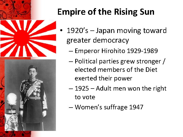 Empire of the Rising Sun • 1920’s – Japan moving toward greater democracy –