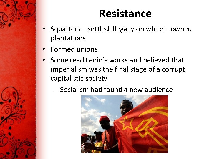 Resistance • Squatters – settled illegally on white – owned plantations • Formed unions
