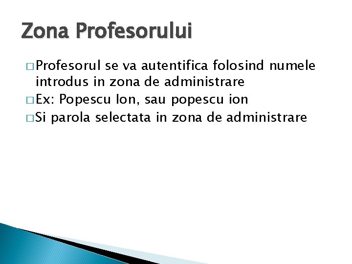 Zona Profesorului � Profesorul se va autentifica folosind numele introdus in zona de administrare
