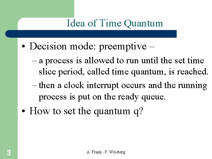 Idea of Time Quantum • Decision mode: preemptive – – a process is allowed