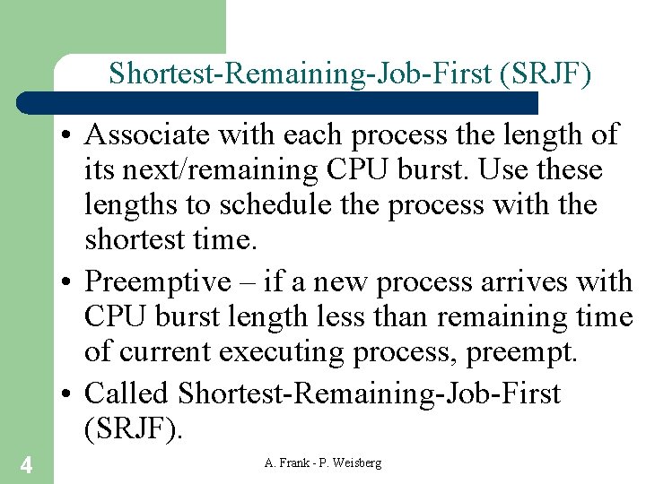 Shortest-Remaining-Job-First (SRJF) • Associate with each process the length of its next/remaining CPU burst.