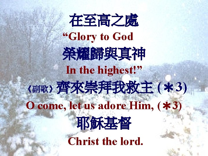 在至高之處 “Glory to God 榮耀歸與真神 In the highest!” 《副歌》齊來崇拜我救主 (＊3) O come, let us