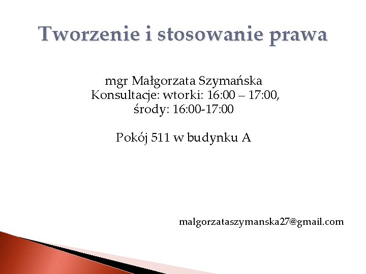 Tworzenie i stosowanie prawa mgr Małgorzata Szymańska Konsultacje: wtorki: 16: 00 – 17: 00,