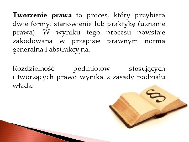 Tworzenie prawa to proces, który przybiera dwie formy: stanowienie lub praktykę (uznanie prawa). W