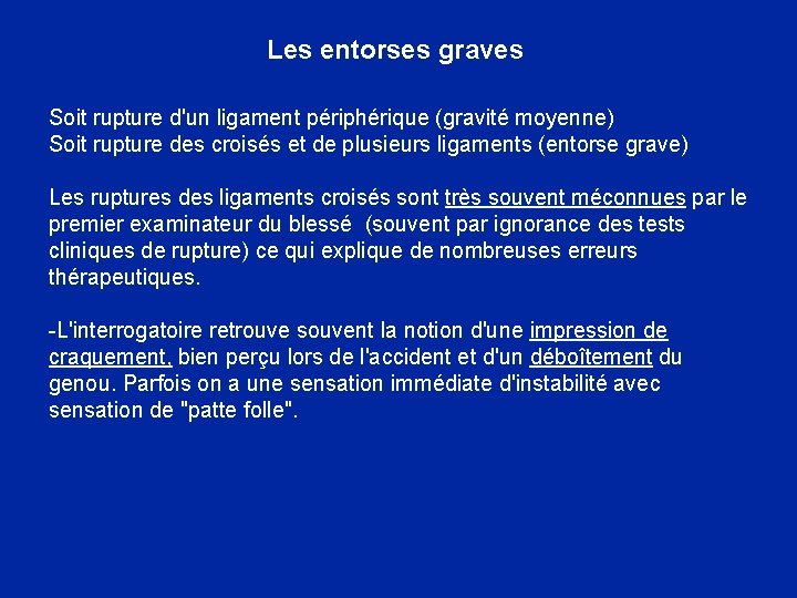 Les entorses graves Soit rupture d'un ligament périphérique (gravité moyenne) Soit rupture des croisés