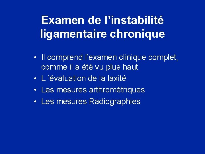 Examen de l’instabilité ligamentaire chronique • Il comprend l’examen clinique complet, comme il a