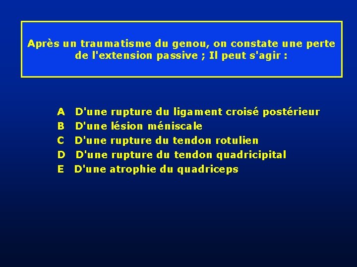 Après un traumatisme du genou, on constate une perte de l'extension passive ; Il Après un traumatisme du genou, on constate une perte de l'extension passive ; Il