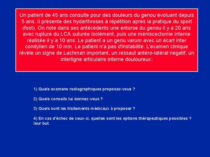 Un patient de 45 ans consulte pour des douleurs du genou évoluant depuis 5