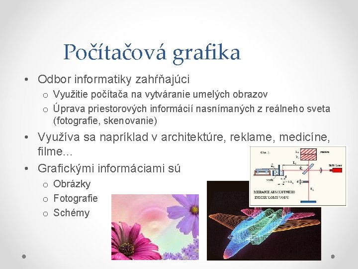 Počítačová grafika • Odbor informatiky zahŕňajúci o Využitie počítača na vytváranie umelých obrazov o