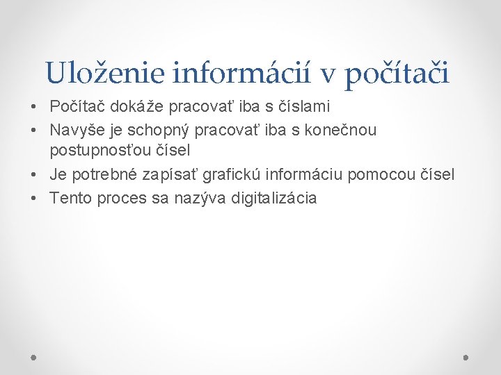Uloženie informácií v počítači • Počítač dokáže pracovať iba s číslami • Navyše je