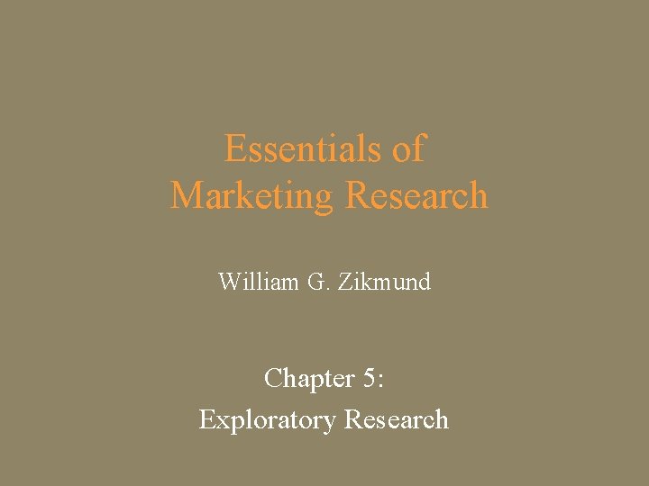 Essentials of Marketing Research William G. Zikmund Chapter 5: Exploratory Research 