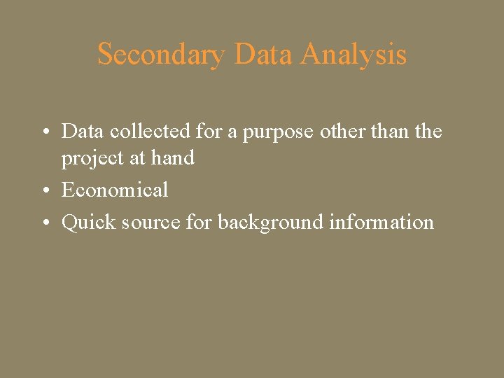 Secondary Data Analysis • Data collected for a purpose other than the project at