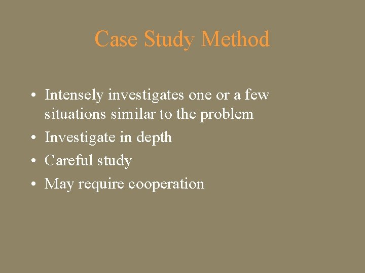 Case Study Method • Intensely investigates one or a few situations similar to the