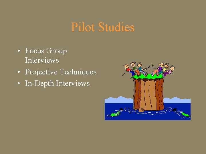 Pilot Studies • Focus Group Interviews • Projective Techniques • In-Depth Interviews 