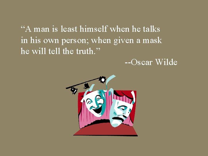 “A man is least himself when he talks in his own person; when given