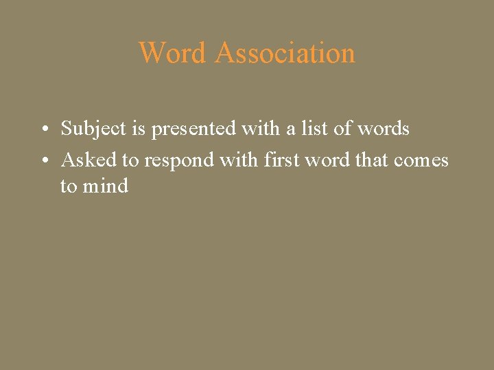 Word Association • Subject is presented with a list of words • Asked to