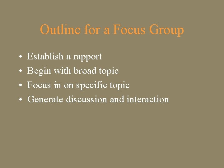 Outline for a Focus Group • • Establish a rapport Begin with broad topic