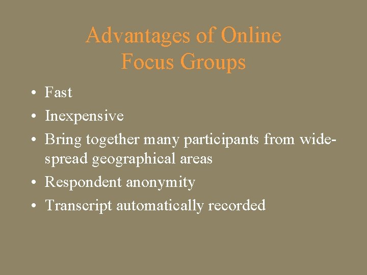 Advantages of Online Focus Groups • Fast • Inexpensive • Bring together many participants