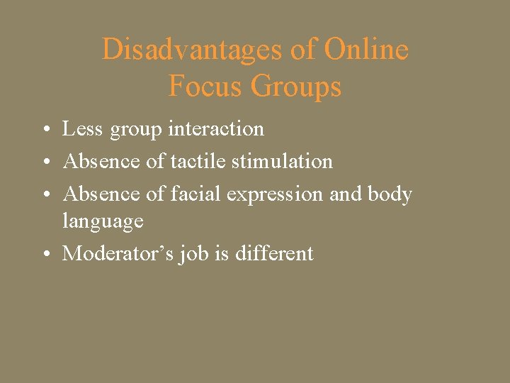 Disadvantages of Online Focus Groups • Less group interaction • Absence of tactile stimulation