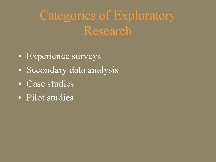 Categories of Exploratory Research • • Experience surveys Secondary data analysis Case studies Pilot