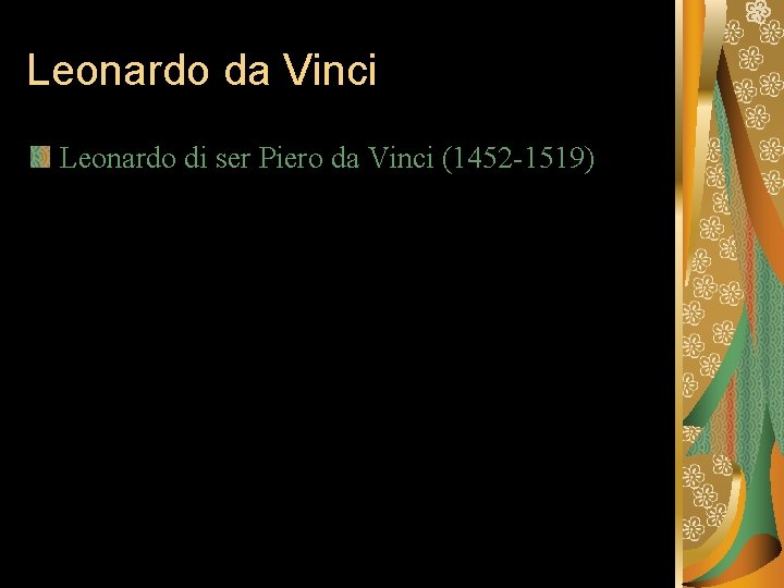 Leonardo da Vinci Leonardo di ser Piero da Vinci (1452 -1519) foi pintor, matemático,
