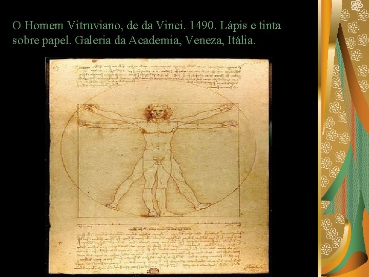 O Homem Vitruviano, de da Vinci. 1490. Lápis e tinta sobre papel. Galeria da