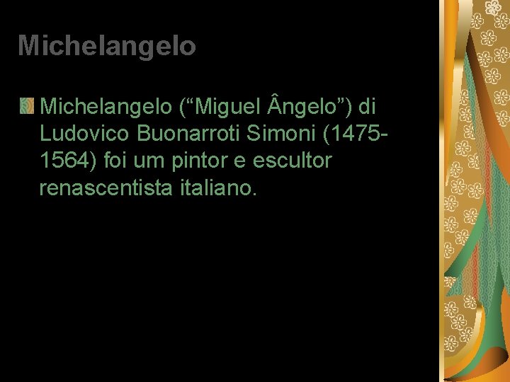 Michelangelo (“Miguel ngelo”) di Ludovico Buonarroti Simoni (1475 - 1564) foi um pintor e