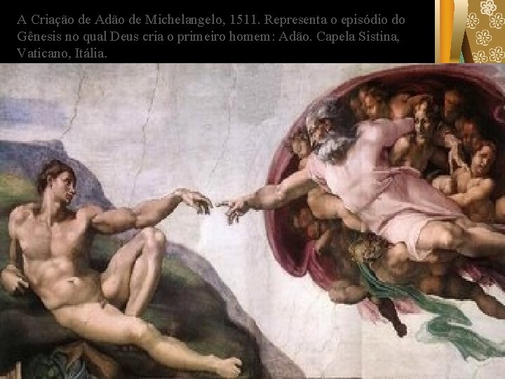 A Criação de Adão de Michelangelo, 1511. Representa o episódio do Gênesis no qual