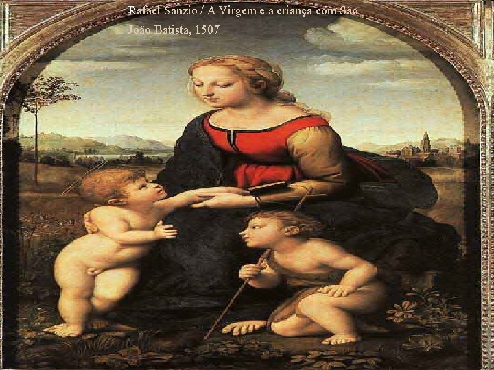 Rafael Sanzio / A Virgem e a criança com São João Batista, 1507 