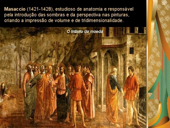 Masaccio (1421 -1428), estudioso de anatomia e responsável pela introdução das sombras e da