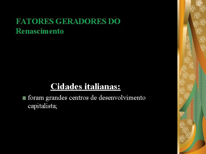 FATORES GERADORES DO Renascimento. RENASCIMENTO ITALIANO: Cidades italianas: foram grandes centros de desenvolvimento capitalista;