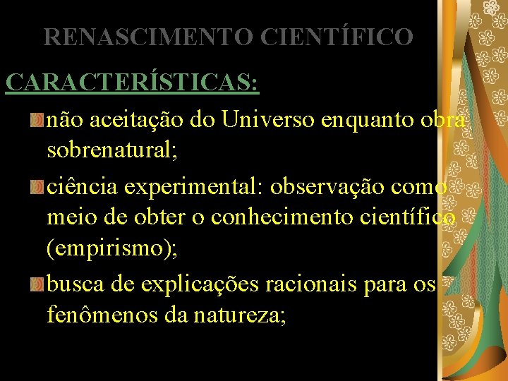 RENASCIMENTO CIENTÍFICO CARACTERÍSTICAS: não aceitação do Universo enquanto obra sobrenatural; ciência experimental: observação como