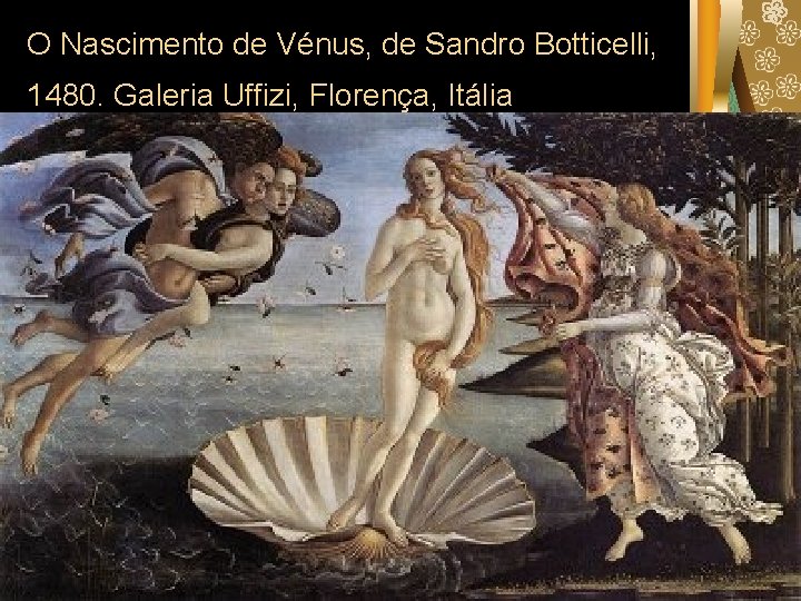 O Nascimento de Vénus, de Sandro Botticelli, 1480. Galeria Uffizi, Florença, Itália 