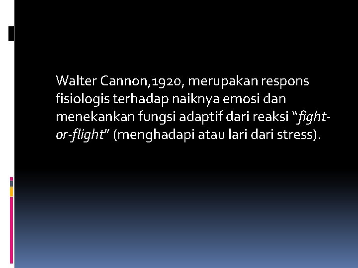 Walter Cannon, 1920, merupakan respons fisiologis terhadap naiknya emosi dan menekankan fungsi adaptif dari