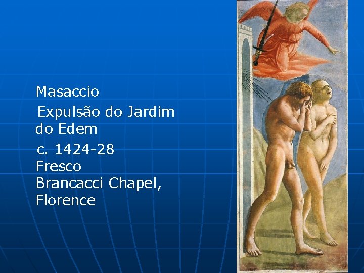 Masaccio Expulsão do Jardim do Edem c. 1424 -28 Fresco Brancacci Chapel, Florence Masaccio Expulsão do Jardim do Edem c. 1424 -28 Fresco Brancacci Chapel, Florence