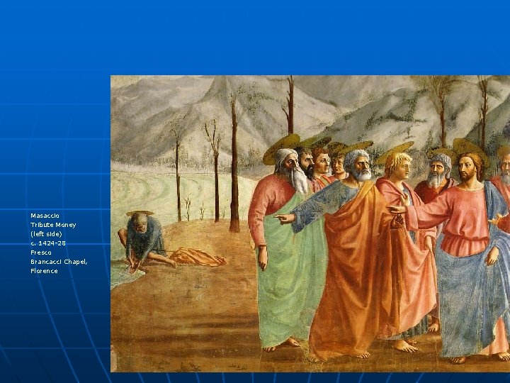 Masaccio Tribute Money (left side) c. 1424 -28 Fresco Brancacci Chapel, Florence Masaccio Tribute Money (left side) c. 1424 -28 Fresco Brancacci Chapel, Florence