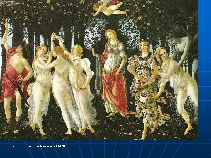 n Botticelli – A Primavera (1478) n Botticelli – A Primavera (1478)